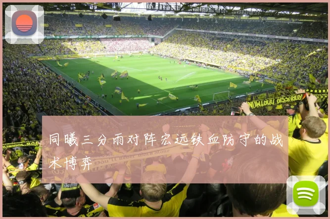 同曦三分雨对阵宏远铁血防守的战术博弈